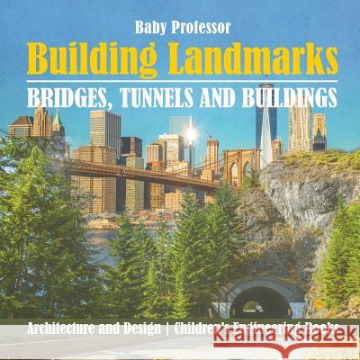 Building Landmarks - Bridges, Tunnels and Buildings - Architecture and Design Children's Engineering Books Baby Professor 9781541912335 Baby Professor - książka