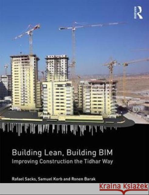 Building Lean, Building BIM: Improving Construction the Tidhar Way Rafael Sacks, Samuel Korb, Ronen Barak 9781138237230 Taylor & Francis Ltd - książka