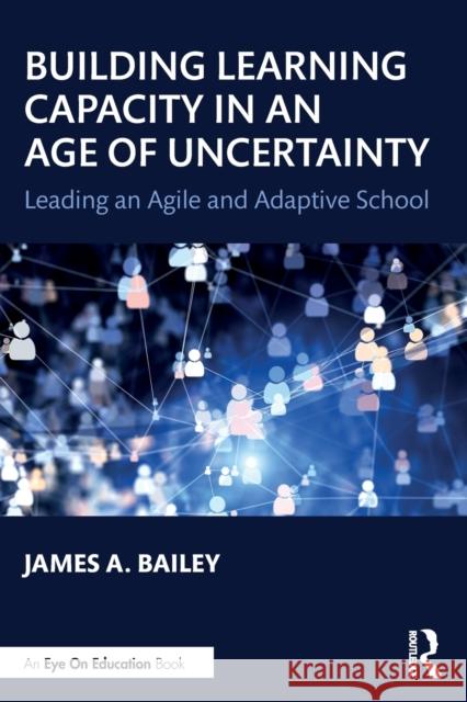 Building Learning Capacity in an Age of Uncertainty: Leading an Agile and Adaptive School James A. Bailey 9780367701604 Routledge - książka