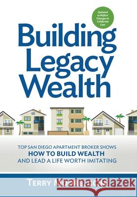 Building Legacy Wealth: Top San Diego Apartment Broker shows how to build wealth through low-risk investment property and lead a life worth im Moore, Terry 9781732196902 Terry Moore, CCIM Inc. - książka