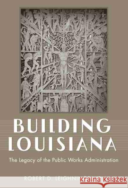 Building Louisiana: The Legacy of the Public Works Administration Leighninger, Robert D. 9781617033308 University Press of Mississippi - książka