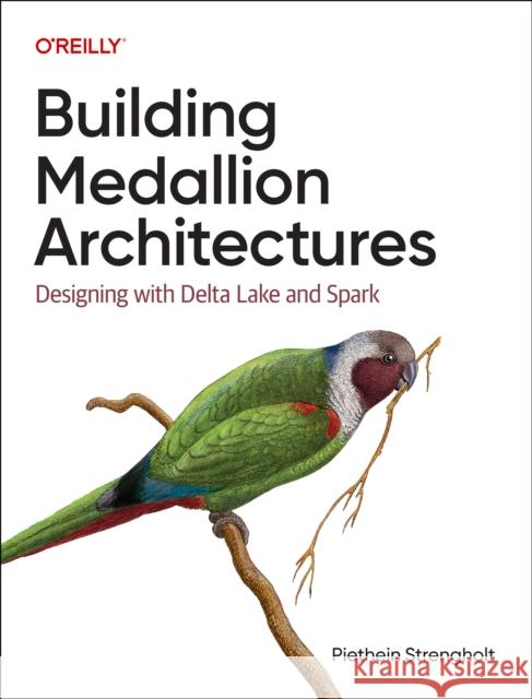 Building Medallion Architectures: Designing with Azure Databricks and Microsoft Fabric Piethein Strengholt 9781098178833 O'Reilly Media - książka