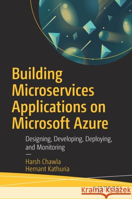Building Microservices Applications on Microsoft Azure: Designing, Developing, Deploying, and Monitoring Chawla, Harsh 9781484248270 Apress - książka