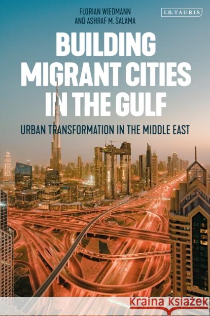 Building Migrant Cities in the Gulf: Urban Transformation in the Middle East Florian Wiedmann Ashraf M. Salama 9780755641246 I. B. Tauris & Company - książka