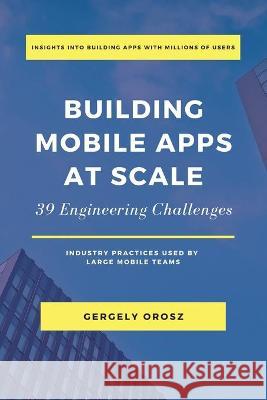 Building Mobile Apps at Scale: 39 Engineering Challenges Gergely Orosz 9781638778868 Pragmatic Engineer B.V - książka