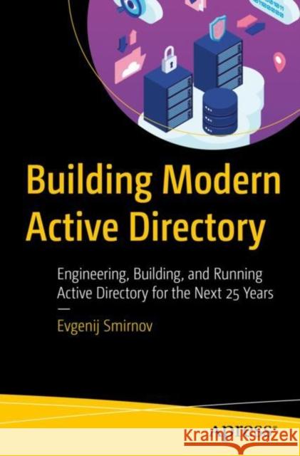 Building Modern Active Directory: Engineering, Building, and Running Active Directory for the Next 25 Years Evgenij Smirnov 9798868809408 Springer-Verlag Berlin and Heidelberg GmbH &  - książka