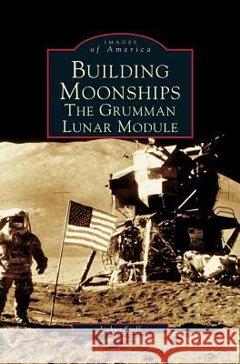 Building Moonships: The Grumman Lunar Module Joshua Stoff 9781531620905 Arcadia Publishing Library Editions - książka