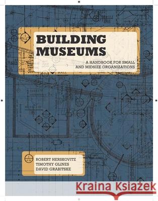 Building Museums: A Handbook for Small & Midsize Organizations Robert Herskovitz, Timothy Glines, David Grabitske 9780873518475 Minnesota Historical Society Press,U.S. - książka