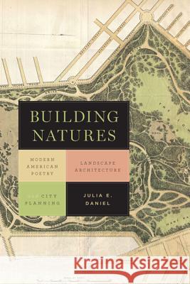 Building Natures: Modern American Poetry, Landscape Architecture, and City Planning Julia Daniel 9780813940847 University of Virginia Press - książka