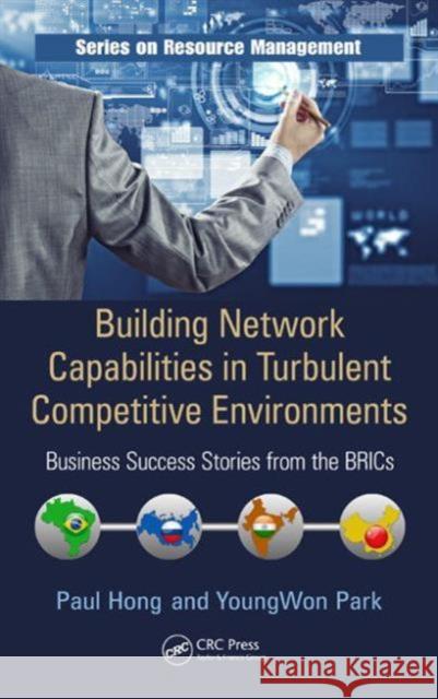 Building Network Capabilities in Turbulent Competitive Environments: Business Success Stories from the Brics Paul Hong Youngwon Park 9781466515758 CRC Press - książka