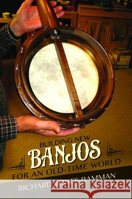 Building New Banjos for an Old-Time World Richard Jones-Bamman 9780252082849 University of Illinois Press - książka