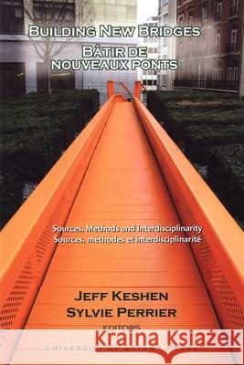 Building New Bridges - Bâtir de Nouveaux Ponts: Sources, Methods and Interdisciplinarity - Sources, Méthodes Et Interdisciplinarité Keshen, Jeff 9780776605937 University of Ottawa Press - książka