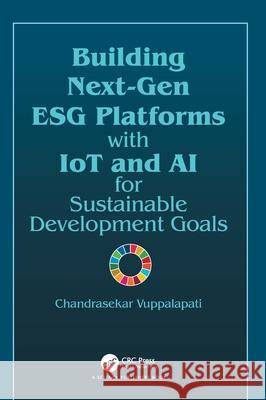 Building Next-Gen ESG Platforms with IoT and AI for Sustainable Development Goals Chandrasekar (San Jose State University/Hanumayamma Innovations and Technologies) Vuppalapati 9781032856070 CRC Press - książka