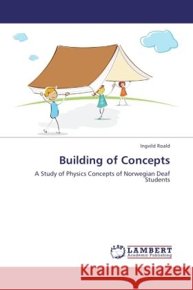 Building of Concepts : A Study of Physics Concepts of Norwegian Deaf Students Roald, Ingvild 9783846517321 LAP Lambert Academic Publishing - książka