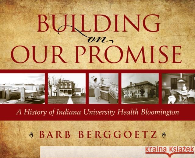 Building on Our Promise: A History of Indiana University Health Bloomington Indiana University Heal Bloomingto 9780253059178 Indiana University Press - książka