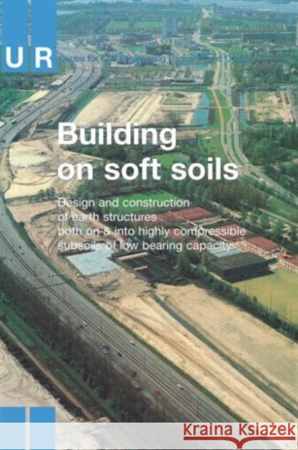 Building on Soft Soils: Design and Construction of Earthstructures Both on and Into Highly Compressible Subsoils of Low Bearing Capacity Curcentreforcivilengineering 9789054101468 Taylor & Francis Group - książka
