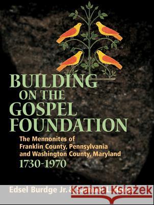 Building on the Gospel Foundation: The Mennonites of Franklin County, Pennsylvania and Washington County, Maryland Edsel Burdge Samuel L. Horst 9780836192650 Herald Press - książka