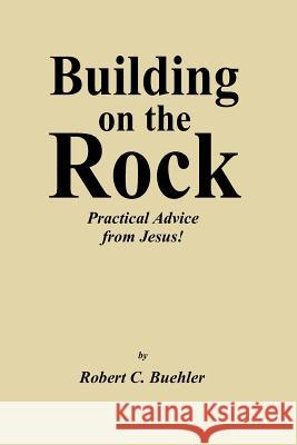 Building on the Rock: Practical Advice from Jesus! Buehler, Robert C. 9781552122051 Trafford Publishing - książka