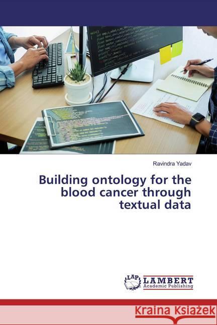 Building ontology for the blood cancer through textual data Yadav, Ravindra 9786200008220 LAP Lambert Academic Publishing - książka