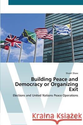 Building Peace and Democracy or Organizing Exit Shaw, Stuart 9783639448757 AV Akademikerverlag - książka