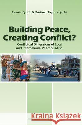 Building Peace, Creating Conflict?: Conflictual Dimensions of Local and International Peacebuilding Fjelde, Hanne 9789185509607  - książka