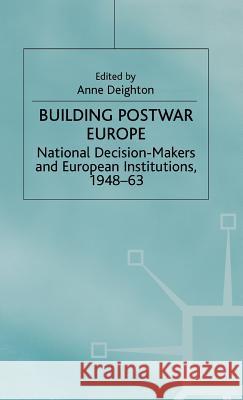 Building Postwar Europe: National Decision-Makers and European Institutions, 1948-63 Deighton, Anne 9780312125806 Palgrave MacMillan - książka