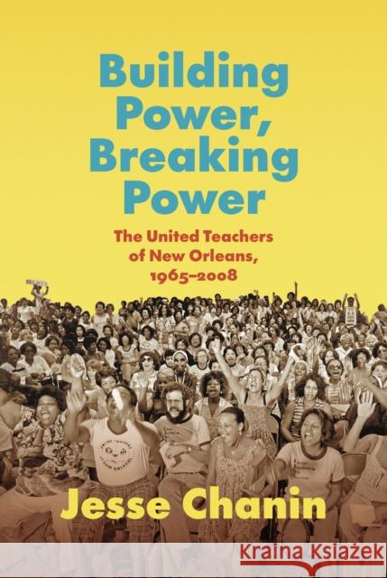 Building Power, Breaking Power: The United Teachers of New Orleans, 1965-2008 Jesse Chanin 9781469678214 The University of North Carolina Press - książka