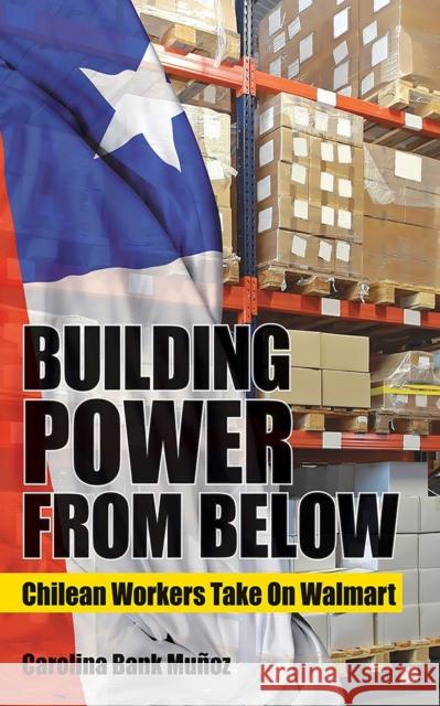 Building Power from Below: Chilean Workers Take on Walmart Carolina Ban 9781501712883 ILR Press - książka