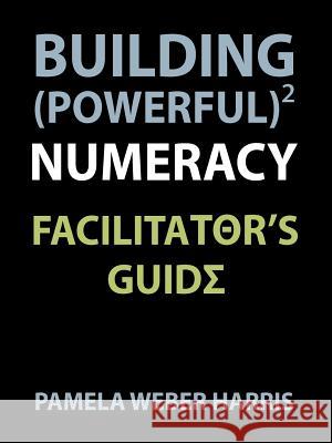 Building Powerful Numeracy: Facilitator's Guide Harris, Pamela 9780985362607 Pam Harris Consulting, LLC - książka