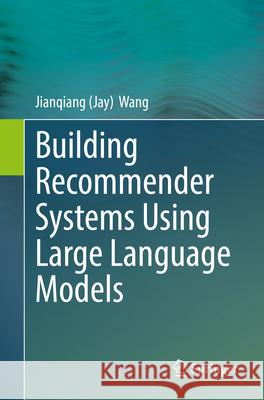 Building Recommender Systems Using Large Language Models Jianqiang Wang 9783032011510 Springer - książka