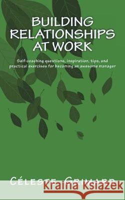 Building Relationships at Work: Self-coaching questions, inspiration, tips, and practical exercises for becoming an awesome manager Grimard, Celeste 9781979023504 Createspace Independent Publishing Platform - książka