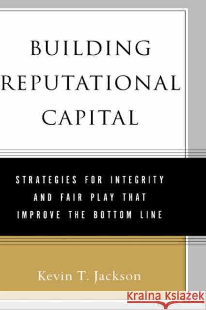 Building Reputational Capital: Strategies for Integrity and Fair Play That Improve the Bottom Line Jackson, Kevin T. 9780195161380 Oxford University Press - książka