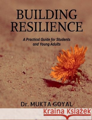 Building Resilience: A Practical Guide for Students and Young Adults Dr Mukta Goyal 9798906432476 Notion Press - książka