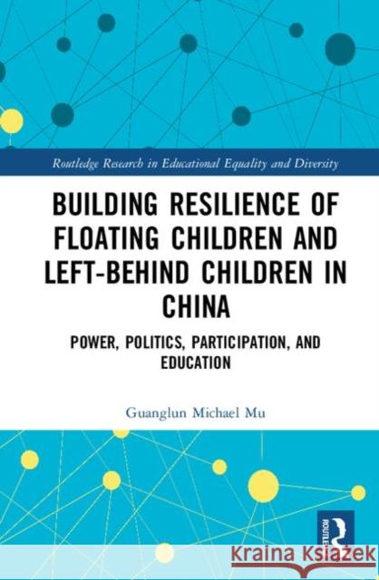 Building Resilience of Floating Children and Left-Behind Children in China: Power, Politics, Participation, and Education Guanglun Michael Mu 9780367375768 Routledge - książka