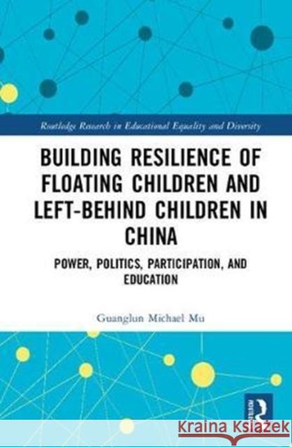 Building Resilience of Floating Children and Left-Behind Children in China: Power, Politics, Participation, and Education Michael Mu, Guanglun (Queensland University of Technology, Australia) 9781138552449 Routledge Research in Educational Equality an - książka