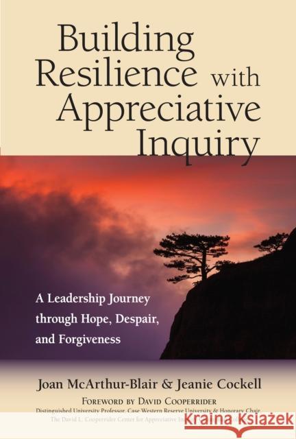 Building Resilience with Appreciative Inquiry: A Leadership Journey through Hope, Despair, and Forgiveness Jeanie Cockell 9781523082551 Berrett-Koehler Publishers - książka