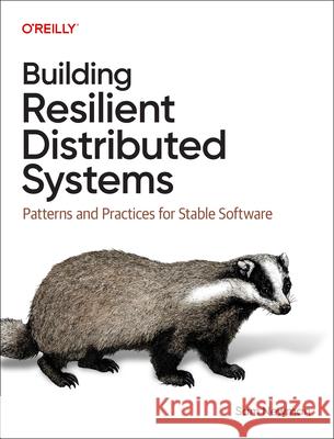 Building Resilient Distributed Systems: Patterns and Practices for Stable Software Sam Newman 9781098163549 O'Reilly Media - książka
