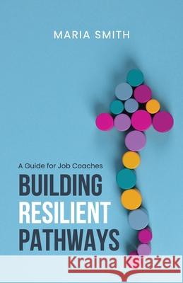 Building Resilient Pathways: A Guide for Job Coaches Maria Smith 9781923008458 Rural Publishing Company - książka