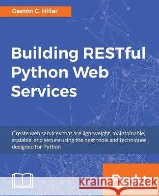 Building RESTful Python Web Services Hillar, Gastón C. 9781786462251 Packt Publishing - książka