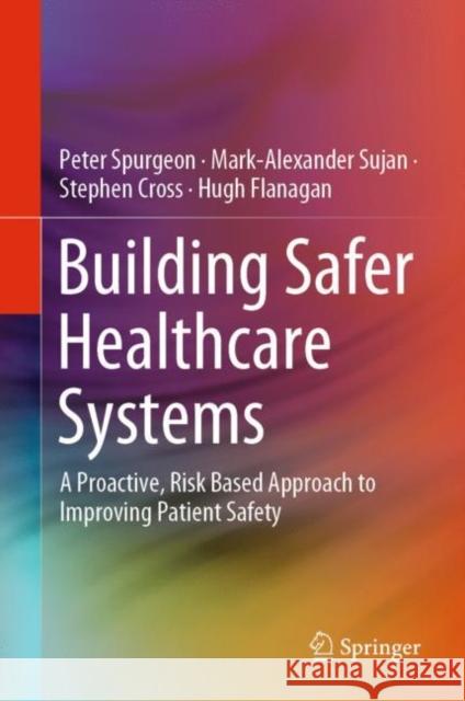 Building Safer Healthcare Systems: A Proactive, Risk Based Approach to Improving Patient Safety Spurgeon, Peter 9783030182434 Springer - książka