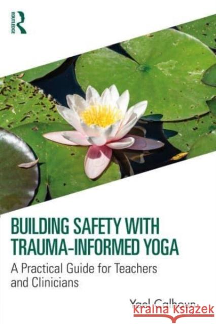 Building Safety with Trauma-Informed Yoga Yael (GreenTREE Yoga, Utah, USA) Calhoun 9781032308418 Taylor & Francis Ltd - książka