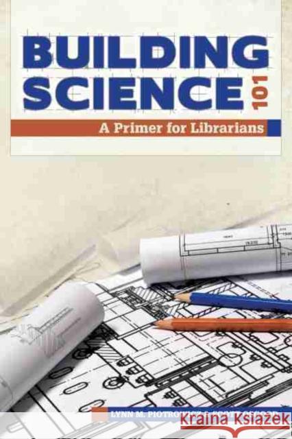 Building Science 101: A Primer for Librarians Piotrowicz, Lynn M. 9780838910412 American Library Association - książka