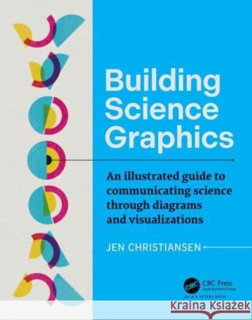 Building Science Graphics: An Illustrated Guide to Communicating Science Through Diagrams and Visualizations Christiansen, Jen 9781032106748 Taylor & Francis Ltd - książka