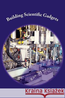 Building Scientific Gagets: Physics, Chemistry & Microbiology MR Ronald R. Newton 9781482368635 Createspace - książka