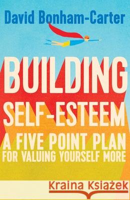 Building Self-esteem: A Five-Point Plan For Valuing Yourself More David Bonham-Carter 9781848319608 Icon Books Company - książka