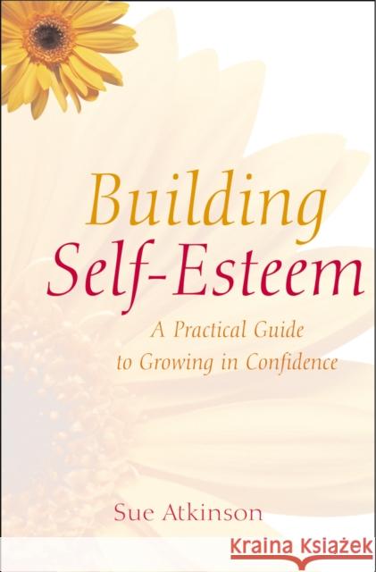 Building Self-Esteem: A Practical Guide to Growing in Confidence Atkinson, Sue 9780745931135 LION PUBLISHING PLC - książka