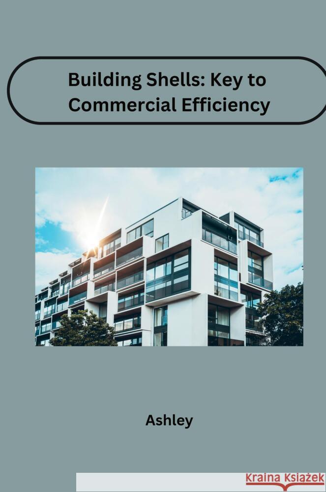 Building Shells: Key to Commercial Efficiency Ashley 9783384225542 Tredition Gmbh - książka