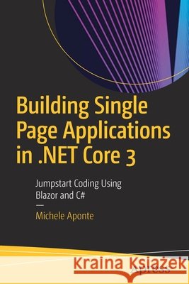 Building Single Page Applications in .Net Core 3: Jumpstart Coding Using Blazor and C# Aponte, Michele 9781484257463 Apress - książka