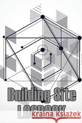 Building Site Logbook: Construction Site Management Book to Record Workforce, Tasks, Schedules, Construction Daily Report for Foreman or Site Manager Eduard Dankins   9783986084356 Karl Van Jensen - książka