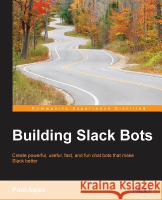 Building Slack Bots Paul Asjes 9781786460806 Packt Publishing - książka
